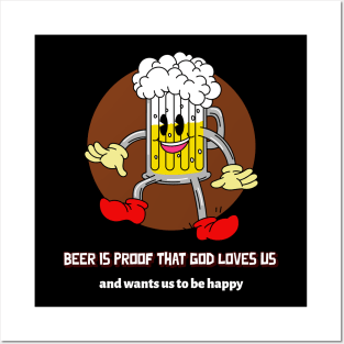 Beer is proof that god loves us and wants us to be happy Posters and Art